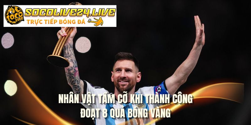 Nhân vật tầm cỡ khi thành công đoạt 8 Quả bóng vàng