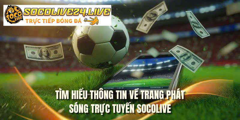 Tìm hiểu thông tin về trang phát sóng trực tuyến SOCOLIVE 