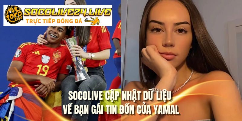 SOCOLIVE cập nhật dữ liệu về bạn gái tin đồn của Yamal