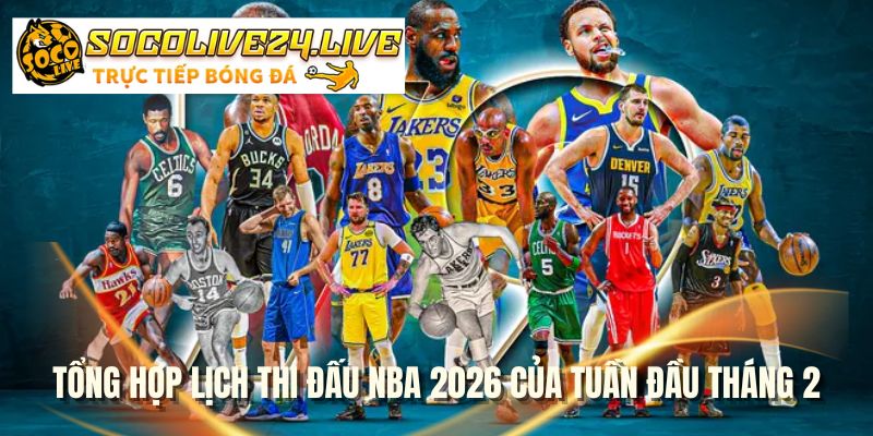 Tổng hợp lịch thi đấu NBA 2026 của tuần đầu tháng 2