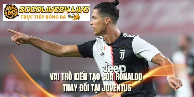 Vai trò kiến tạo của Ronaldo thay đổi tại Juventus